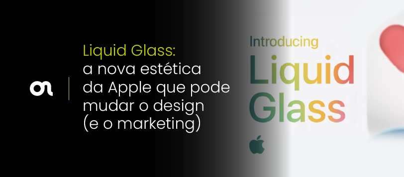 Liquid Glass: a nova estética da Apple que pode mudar o design (e o marketing) como conhecemos
